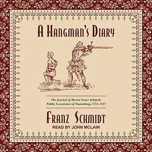 A Hangman’s Diary: The Journal of Master Franz Schmidt, Public Executioner of Nuremberg, 1573-1617