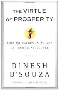 The Virtue of Prosperity : Finding Values In An Age Of Techno-Affluence