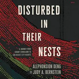 Disturbed in Their Nests: A Journey from Sudan's Dinkaland to San Diego's City Heights [Audiobook]
