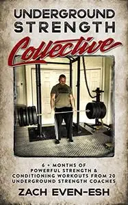 Underground Strength Training Collective: 6 + Months of Powerful Strength & Conditioning Workouts from 20 Strength Coaches