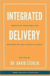 Integrated Delivery: Innovating Leadership for Outstanding Healthcare Outcomes