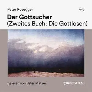 «Der Gottsucher - Zweites Buch: Die Gottlosen» by Peter Rosegger