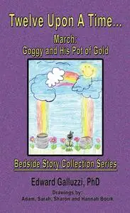 «Twelve Upon A Time… March: Goggy and His Pot of Gold Bedside Story Collection Series» by Edward Galluzzi