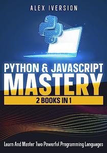 Python & JavaScript Mastery: 2 Books In 1- Learn And Master Two Powerful Programming Languages