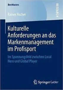 Kulturelle Anforderungen an das Markenmanagement im Profisport: Im Spannungsfeld zwischen Local Hero und Global Player