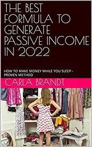 THE BEST FORMULA TO GENERATE PASSIVE INCOME IN 2022: HOW TO MAKE MONEY WHILE YOU SLEEP - PROVEN METHOD