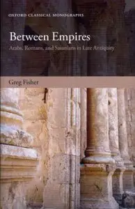 Between Empires: Arabs, Romans, and Sasanians in Late Antiquity (repost)