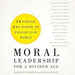 Moral Leadership for a Divided Age: Fourteen People Who Dared to Change Our World [Audiobook]