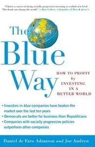 «The Blue Way: How to Profit by Investing in a Better World» by Daniel de Faro Adamson,Joe Andrew