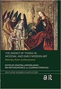 The Agency of Things in Medieval and Early Modern Art: Materials, Power and Manipulation