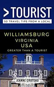 Greater Than a Tourist – Williamsburg Virginia USA: 50 Travel Tips from a Local (Greater Than a Tourist Virginia)