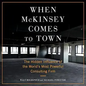 When McKinsey Comes to Town: The Hidden Influence of the World's Most Powerful Consulting Firm [Audiobook]