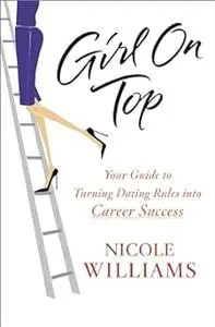 Girl on Top: Your Guide to Turning Dating Rules into Career Success
