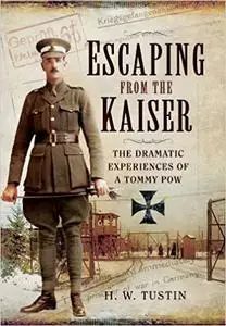 Escaping from the Kaiser: The Dramatic Experiences of a Tommy POW