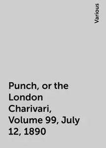 «Punch, or the London Charivari, Volume 99, July 12, 1890» by Various