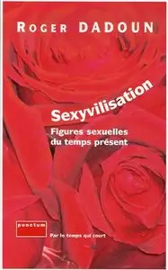 Sexyvilisation : Figures sexuelles du temps présent by R Dadoun