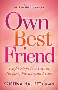 Own Best Friend: Eight Steps to a Life of Purpose, Passion, and Ease