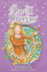 «Spell Sisters: Isabella the Butterfly Sister» by Amber Castle