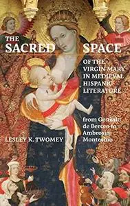 The Sacred Space of the Virgin Mary in Hispanic Literature from Gonzalo de Berceo to Ambrosio Montesino