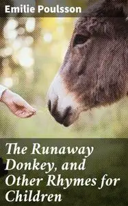 «The Runaway Donkey, and Other Rhymes for Children» by Emilie Poulsson