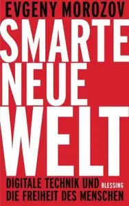 Smarte neue Welt: Digitale Technik und die Freiheit des Menschen 