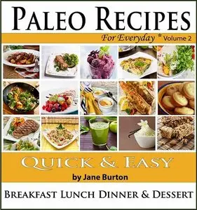 Paleo Recipes: Paleo Recipes for Everyday. Quick and Easy Paleo Breakfast, Dessert & Dinner