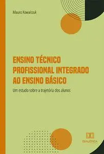 «Ensino Técnico Profissional Integrado ao Ensino Básico» by Mauro Kowalczuk