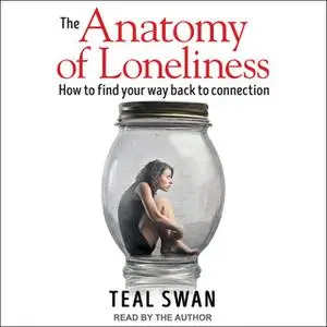 «The Anatomy of Loneliness» by Teal Swan