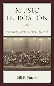 Music in Boston: Composers, Events, and Ideas, 1852–1918