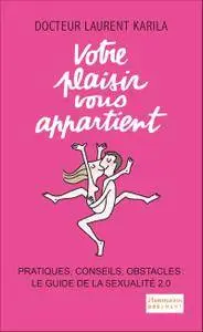 Laurent Karila, "Votre plaisir vous appartient : Pratiques, conseils, obstacles : le guide de la sexualité"