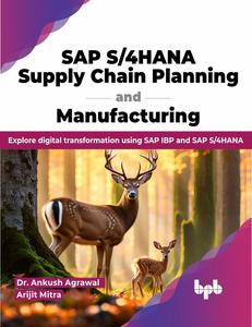 SAP S/4HANA Supply Chain Planning and Manufacturing: Explore digital transformation using SAP IBP and SAP S/4HANA