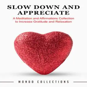 «Slow Down and Appreciate: A Meditation and Affirmations Collection to Increase Gratitude and Relaxation» by Mondo Colle