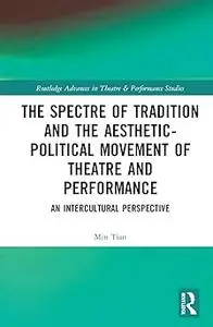 The Spectre of Tradition and the Aesthetic-Political Movement of Theatre and Performance