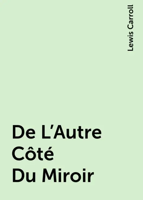 «De L'Autre Côté Du Miroir» by Lewis Carroll