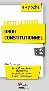 Petit lexique - Droit constitutionnel 2015-2016 : Les 250 mots clés pour maîtriser les principales notions du droit constitutio