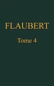 «Œuvres complètes de Gustave Flaubert, tome 4» by Gustave Flaubert
