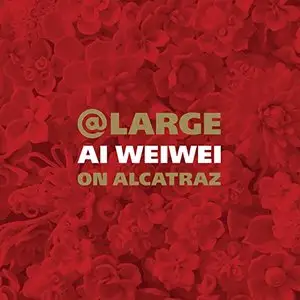 At Large: Ai Weiwei on Alcatraz