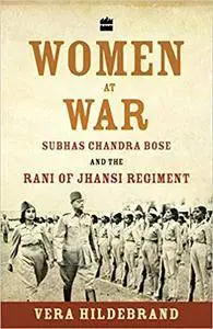 Women at War: Subhas Chandra Bose and the Rani of Jhansi Regiment