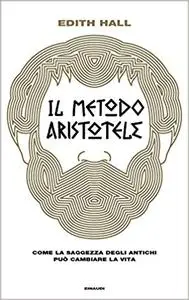 Il metodo Aristotele. Come la saggezza degli antichi può cambiare la vita