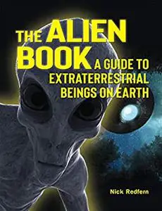 The Alien Book: A Guide To Extraterrestrial Beings On Earth (The Real Unexplained! Collection)