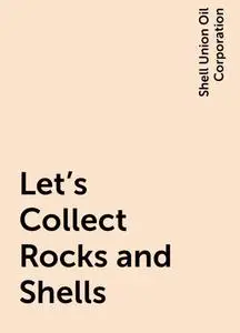 «Let's Collect Rocks and Shells» by Shell Union Oil Corporation