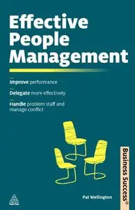 Effective People Management: Improve Performance Delegate More Effectively Handle Poor Performance and Manage Conflict