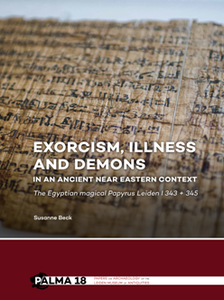 Exorcism, Illness and Demons in an Ancient Near Eastern Context : The Egyptian Magical Papyrus Leiden I 343 + 345