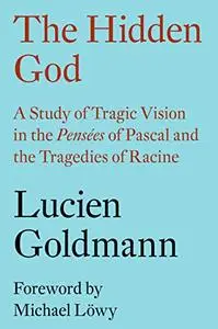 The Hidden God: A Study of Tragic Vision in the Pensées of Pascal and the Tragedies of Racine (Repost)