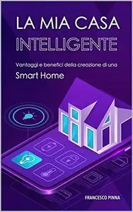 La mia casa intelligente: Vantaggi e benefici della creazione di una Smart Home