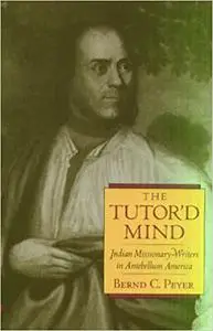 The Tutor'd Mind: Indian Missionary-Writers in Antebellum America