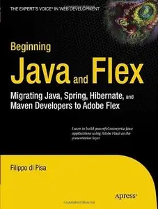 Beginning Java and Flex: Migrating Java, Spring, Hibernate and Maven Developers to Adobe Flex (Repost)