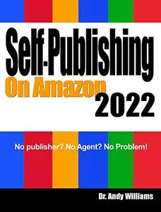 Self-Publishing on Amazon 2022: No Publisher? No Agent? No Problem!