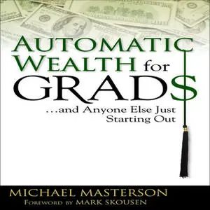 «Automatic Wealth for Grads: And Anyone Else Just Starting Out» by Michael Masterson