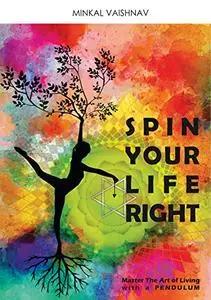 Spin Your Life Right: Master The Art of Living with a pendulum